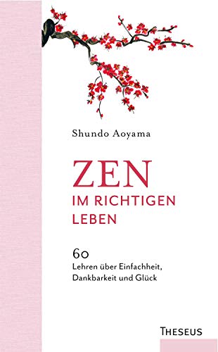 Zen im richtigen Leben: 60 Lehren über Einfachheit, Dankbarkeit und Glück