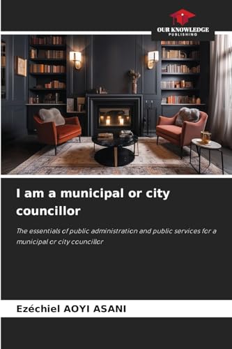 I am a municipal or city councillor: The essentials of public administration and public services for a municipal or city councillor