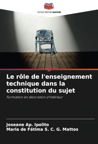 Le rôle de l'enseignement technique dans la constitution du sujet: Formation en décoration d'intérieur von Editions Notre Savoir