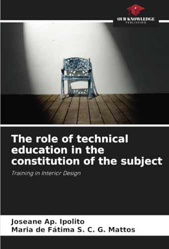 The role of technical education in the constitution of the subject: Training in Interior Design von Our Knowledge Publishing
