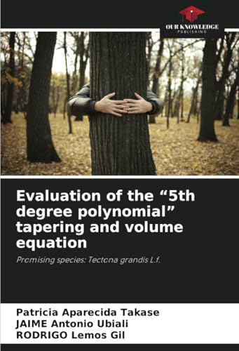 Evaluation of the “5th degree polynomial” tapering and volume equation: Promising species: Tectona grandis L.f. von Our Knowledge Publishing