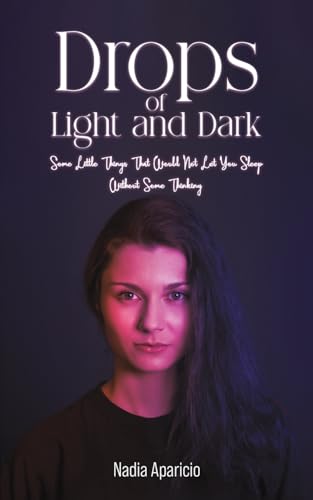 Drops of Light and Dark: Some Little Things That Would Not Let You Sleep Without Some Thinking... von Austin Macauley Publishers