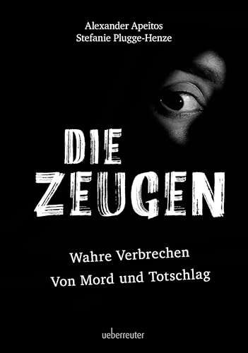 Die Zeugen. Wahre Verbrechen | Von Mord und Totschlag. Das Buch zu den beliebten Podcasts.