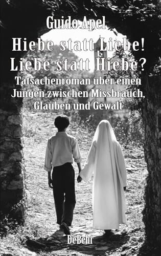 Hiebe statt Liebe! Liebe statt Hiebe? - Tatsachenroman über einen Jungen zwischen Missbrauch, Glauben und Gewalt von Verlag DeBehr