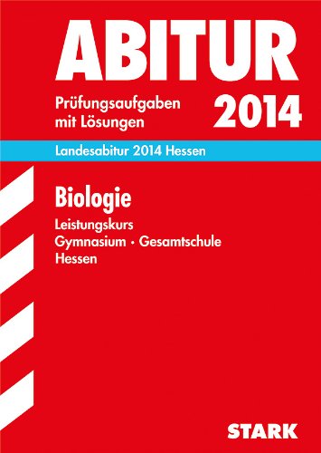 Abitur-Prüfungsaufgaben Gymnasium Hessen / Landesabitur Biologie Leistungskurs 2014: Prüfungsaufgaben 2008-2013 mit Lösungen.: 2007-2013
