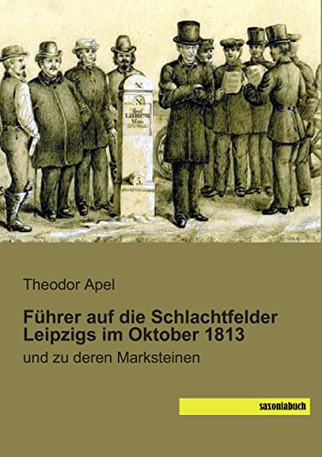 Fuehrer auf die Schlachtfelder Leipzigs im Oktober 1813: und zu deren Marksteinen von Saxoniabuch.De