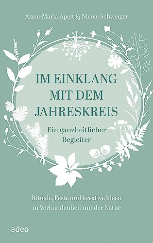 Im Einklang mit dem Jahreskreis: Ein ganzheitlicher Begleiter - Rituale, Feste und kreative Ideen in Verbundenheit mit der Natur von adeo Verlag