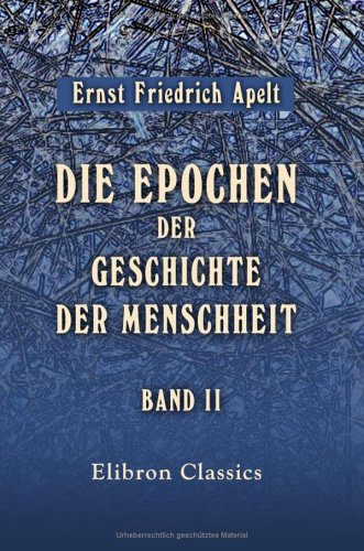 Die Epochen der Geschichte der Menschheit: Eine historisch-philosophische Skizze. Band II. Kant's und Fries' Lehre Die Epochen der Geschichte der Menschheit: Eine historisch-philosophische Skizze. Band II. Kant's und Fries' Lehre von Adamant Media Corporation