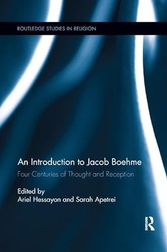 An Introduction to Jacob Boehme: Four Centuries of Thought and Reception (Routledge Studies in Religion, 31, Band 31)