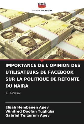 IMPORTANCE DE L'OPINION DES UTILISATEURS DE FACEBOOK SUR LA POLITIQUE DE REFONTE DU NAIRA: AU NIGERIA von Editions Notre Savoir