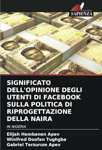 SIGNIFICATO DELL'OPINIONE DEGLI UTENTI DI FACEBOOK SULLA POLITICA DI RIPROGETTAZIONE DELLA NAIRA: IN NIGERIA von Edizioni Sapienza