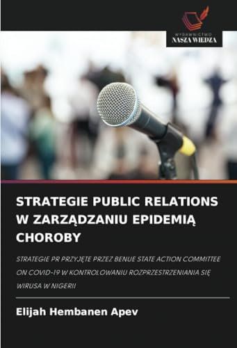 STRATEGIE PUBLIC RELATIONS W ZARZĄDZANIU EPIDEMIĄ CHOROBY: STRATEGIE PR PRZYJĘTE PRZEZ BENUE STATE ACTION COMMITTEE ON COVID-19 W KONTROLOWANIU ... ROZPRZESTRZENIANIA SI¿ WIRUSA W NIGERII von Wydawnictwo Nasza Wiedza