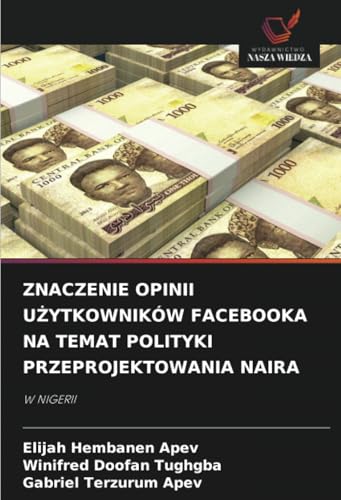 ZNACZENIE OPINII UŻYTKOWNIKÓW FACEBOOKA NA TEMAT POLITYKI PRZEPROJEKTOWANIA NAIRA: W NIGERII von Wydawnictwo Nasza Wiedza