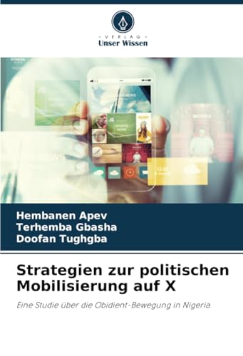 Strategien zur politischen Mobilisierung auf X: Eine Studie über die Obidient-Bewegung in Nigeria von Verlag Unser Wissen