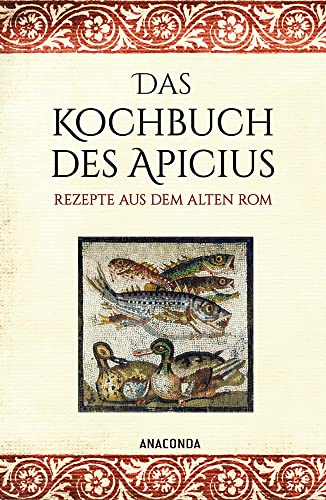 Das Kochbuch des Apicius. Rezepte aus dem alten Rom: Das älteste Kochbuch der Welt mit über 400 Rezepte Das Kochbuch des Apicius. Rezepte aus dem alten Rom: Das älteste Kochbuch der Welt mit über 400 Rezepte