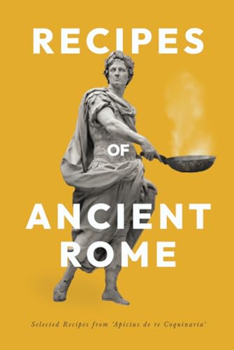 Recipes of Ancient Rome: Selected Recipes from 'Apicius de re Coquinaria' von Read & Co. History