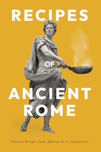 Recipes of Ancient Rome: Selected Recipes from 'Apicius de re Coquinaria' von Read & Co. History
