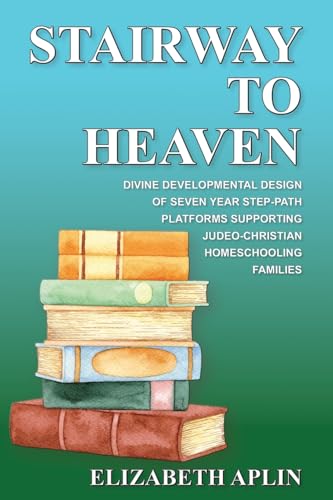 Stairway to Heaven: Divine Developmental Design of Seven Year Step-Path Platforms Supporting Judeo-Christian Homeschooling Families von Advantage Inspirational