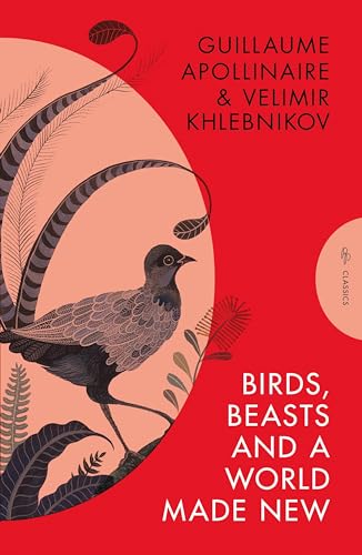 Birds, Beasts and a World Made New: Guillaume Apollinaire and Velimir Khlebnikov 1908-22 (Pushkin Press Classics) von Pushkin Press