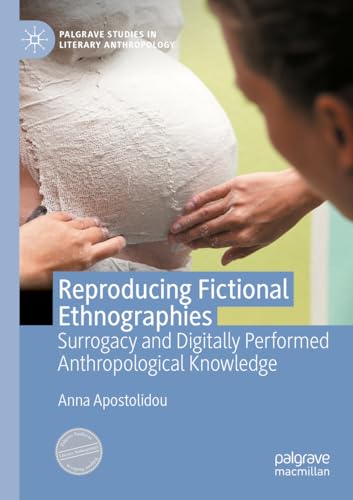 Reproducing Fictional Ethnographies: Surrogacy and Digitally Performed Anthropological Knowledge (Palgrave Studies in Literary Anthropology) von Palgrave Macmillan