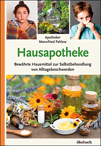 Hausapotheke: Bewährte Hausmittel zur Selbstbehandlung von Alltagsbeschwerden von ökobuch