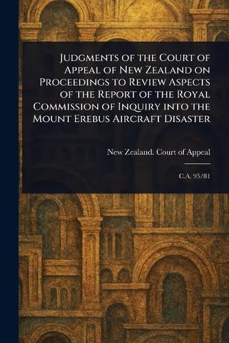 Judgments of the Court of Appeal of New Zealand on Proceedings to Review Aspects of the Report of the Royal Commission of Inquiry Into the Mount Erebus Aircraft Disaster von Anson Street Press