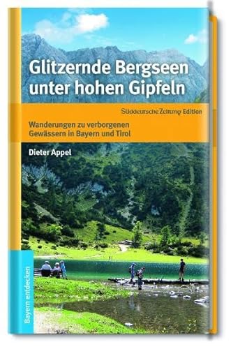 Glitzernde Bergseen unter hohen Gipfeln. Wanderungen zu verborgenen Gewässern in Bayern und Tirol