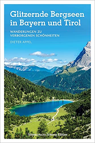 Wanderführer SZ: Glitzernde Bergseen in den Bayerischen Alpen: Wanderungen zu verborgenen Schönheiten. von Süddeutsche Zeitung Edition