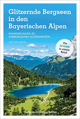 Wanderführer SZ: Glitzernde Bergseen in den Bayerischen Alpen: Wanderungen zu verborgenen Schönheiten. von Süddeutsche Zeitung Edition