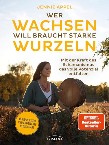 Wer wachsen will braucht starke Wurzeln: Mit der Kraft des Schamanismus das volle Potenzial entfalten - Überarbeitete und erweiterte Neuausgabe Wer wachsen will braucht starke Wurzeln: Mit der Kraft des Schamanismus das volle Potenzial entfalten - Überarbeitete und erweiterte Neuausgabe