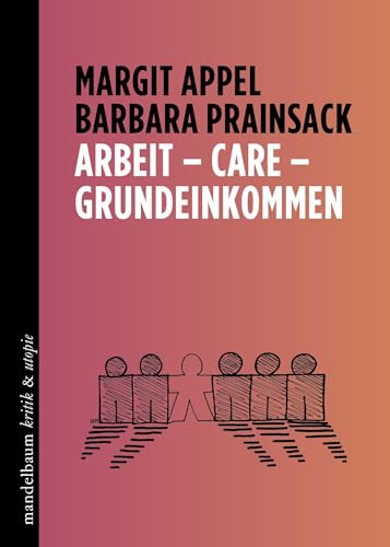 Arbeit – Care – Grundeinkommen (kritik & utopie) von Mandelbaum Verlag eG