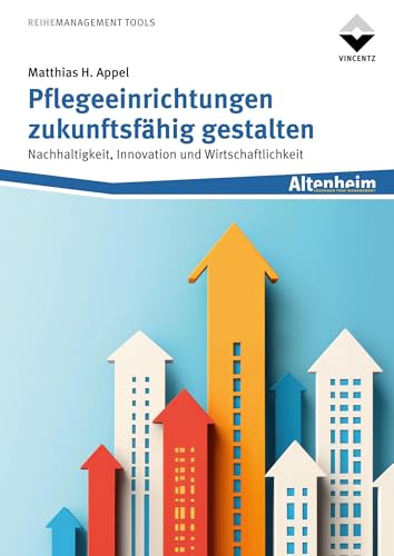 Pflegeeinrichtungen zukunftsfähig gestalten: Nachhaltigkeit, Innovation und Wirtschaftlichkeit von Vincentz Network