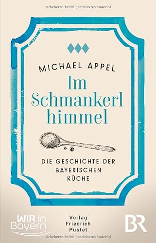 Im Schmankerlhimmel: Die Geschichte der bayerischen Küche (Bayerische Geschichte)