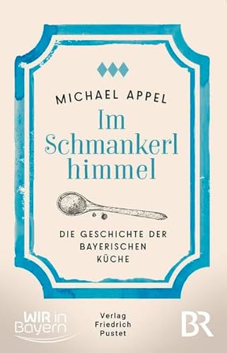 Im Schmankerlhimmel: Die Geschichte der bayerischen Küche (Bayerische Geschichte) von Pustet, F
