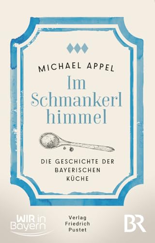 Im Schmankerlhimmel: Die Geschichte der bayerischen Küche (Bayerische Geschichte) von Pustet, F