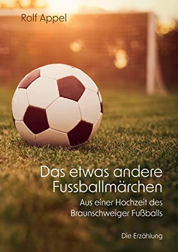 Das etwas andere Fussballmärchen: Aus einer Hochzeit des Braunschweiger Fußballs von Books on Demand