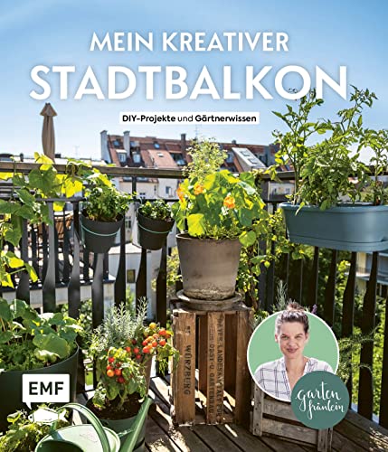 Mein kreativer Stadtbalkon – DIY-Projekte und Gärtnerwissen präsentiert vom Garten Fräulein: Mit Vorlagenplakat für Pflanzstecker und Samentütchen