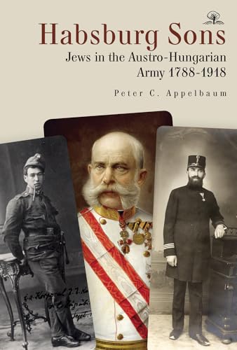 Habsburg Sons: Jews in the Austro-Hungarian Army, 1788–1918