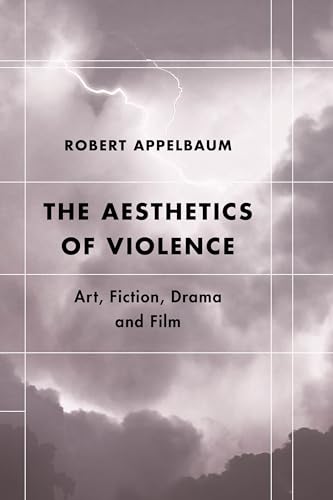 The Aesthetics of Violence: Art, Fiction, Drama and Film (Futures of the Archive: Theory, Criticism, Crisis) von Rowman & Littlefield Publishers