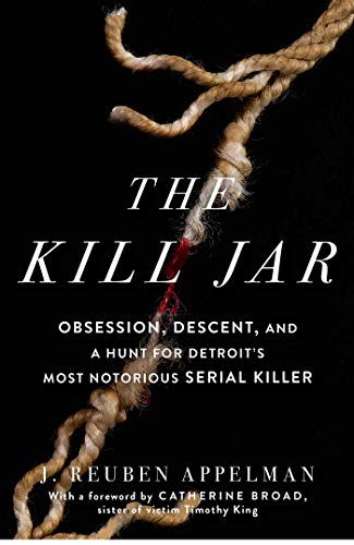 The Kill Jar: Obsession, Descent, and a Hunt for Detroit's Most Notorious Serial Killer The Kill Jar: Obsession, Descent, and a Hunt for Detroit's Most Notorious Serial Killer