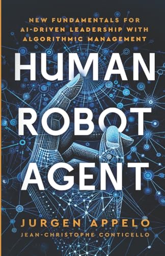 Human Robot Agent: New Fundamentals for AI-Driven Leadership with Algorithmic Management von Jojo Ventures