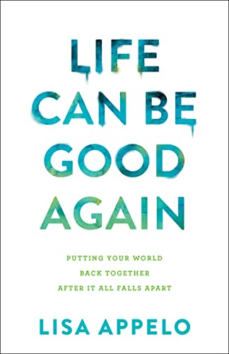 Life Can Be Good Again: Putting Your World Back Together After It All Falls Apart von Bethany House Publishers