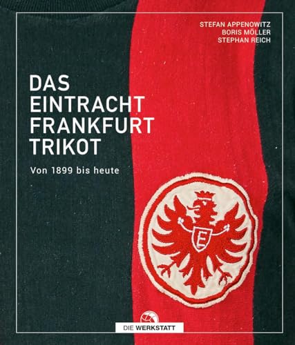 Das Eintracht-Frankfurt-Trikot: Von 1899 bis heute von Die Werkstatt GmbH