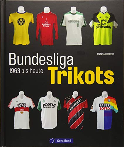 Die Trikots der Bundesliga: Die Geschichte von 1963 bis heute, vom Baumwollhemd zum High-End-Produkt. Alles über Trikotwerbung, die Trikots der Vereine, Sammlerstücke und Kultobjekte. von GeraMond