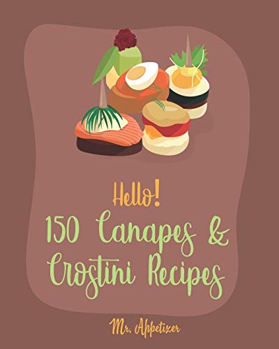 Hello! 150 Canapes & Crostini Recipes: Best Canapes & Crostini Cookbook Ever For Beginners [Book 1] von Independently Published