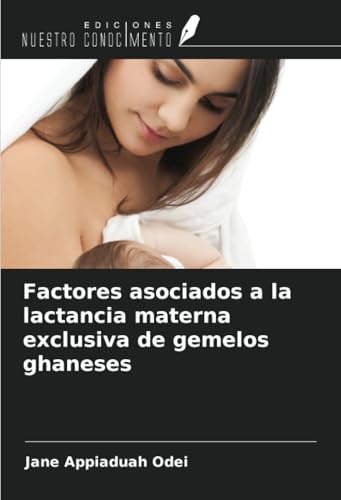 Factores asociados a la lactancia materna exclusiva de gemelos ghaneses von Ediciones Nuestro Conocimiento