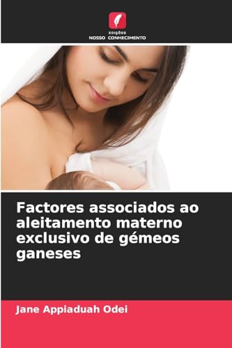 Factores associados ao aleitamento materno exclusivo de gémeos ganeses von Edições Nosso Conhecimento