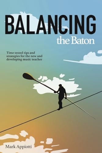 Balancing the Baton: Time-Tested Tips and Strategies for the New and Developing Music Teacher von Bookbaby