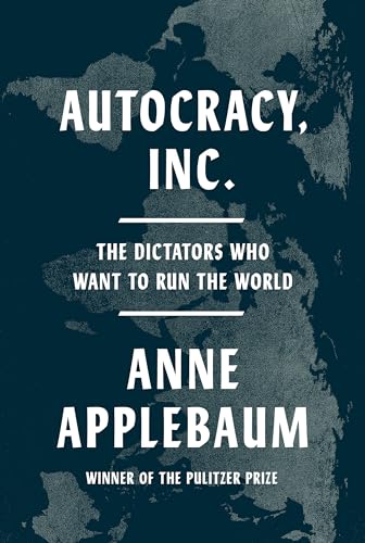 Autocracy, Inc.: The Dictators Who Want to Run the World Autocracy, Inc.: The Dictators Who Want to Run the World von Doubleday