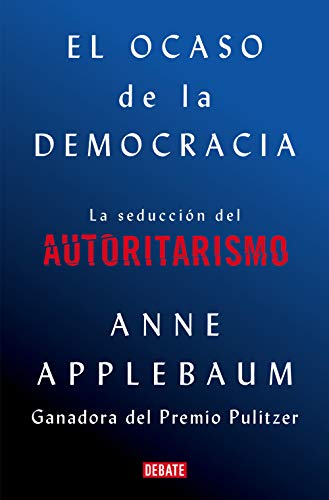 El ocaso de la democracia: La seducción del autoritarismo (Historia)